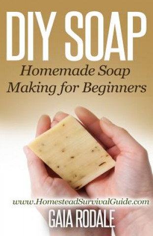 Kniha DIY Soap: Homemade Soap Making for Beginners Gaia Rodale