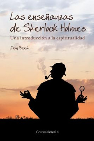 Carte Las ense?anzas de Sherlock Holmes: Una introducción a la espiritualidad Joan Bosch