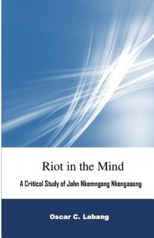 Kniha Riot in the Mind: A Critical Study of John Nkemngong Nkengasong Oscar C Labang