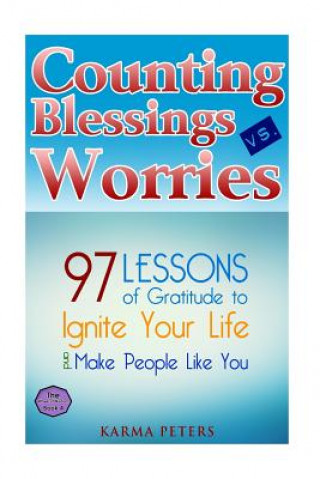 Könyv Counting Blessings vs. Worries: 97 Lessons of Gratitude to Ignite Your Life and Make People Like You Karma Peters