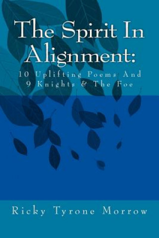 Kniha The Spirit In Alignment: 10 Uplifting Poems And 9 Knights & The Foe Ricky Tyrone Morrow
