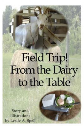 Könyv Field Trip! From the Dairy to the Table Leslie a Spell