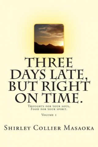 Kniha Three Days Late, But Right On Time.: Thoughts for your soul, Food for your spirit. Shirley Collier Masaoka