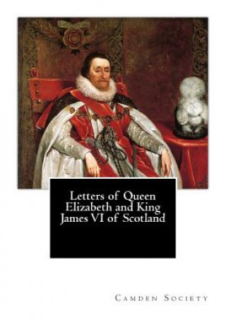 Carte Letters of Queen Elizabeth and King James VI of Scotland Camden Society