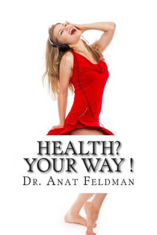 Könyv Health? your way !: The story of those who Gymind their way in life, who combine Fitness and Nutrition with Mind and Awareness. With them Dr Anat Feldman