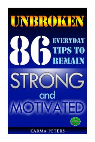 Könyv Unbroken: 86 Everyday Tips to Remain Strong and Motivated Karma Peters