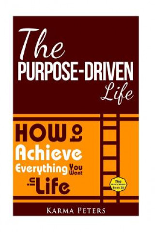 Kniha The Purpose-Driven Life: How to Achieve Everything You Want in Life Karma Peters