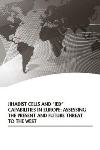 Carte Jihadist Cells and "IED" Capabilities in Europe: Assessing the Present and Future Threat to the West U S Army War College