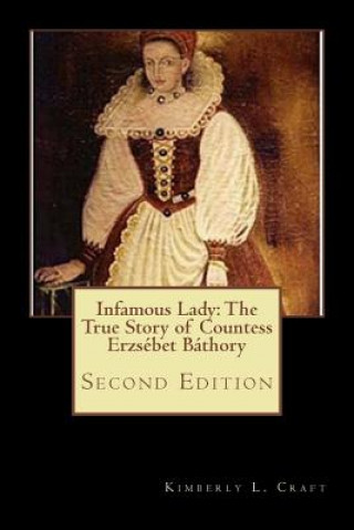 Kniha Infamous Lady: The True Story of Countess Erzsébet Báthory: Second Edition Kimberly L Craft