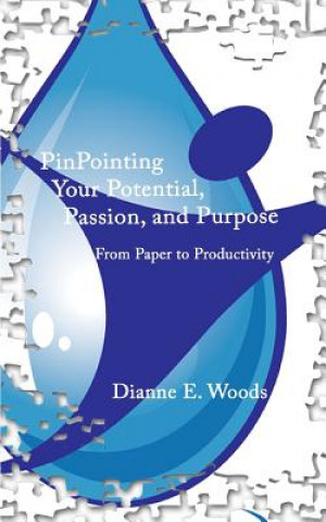 Kniha Pinpointing Your Potential Passion and Purpose from Paper to Productivity Dianne E Woods