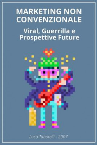 Kniha Marketing non Convenzionale: Viral, Guerrilla e prospettive future Luca Taborelli