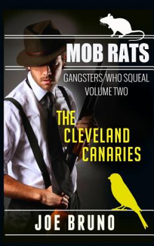 Kniha Mob Rats: Gangsters Who Squeal: The Cleveland Canaries Joe Bruno