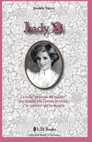 Книга Lady Di: La bella princesa del pueblo que desafio a la Corona britanica y se eternizo tras su muerte Jazmin Saenz