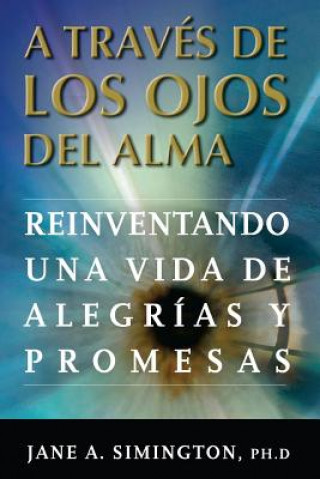 Kniha A traves de los Ojos del Alma: Reinventando una Vida de Alegrias y Promesas Jane a Simington Ph D
