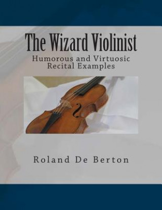 Kniha The Wizard Violinist: Humorous and Virtuosic Recital Examples Roland De Berton