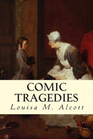 Книга Comic Tragedies Louisa M Alcott