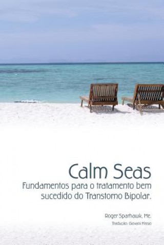Kniha Calm Seas: Fundamentos para o tratamento bem sucedido do Transtorno Bipolar: Brazilian Portuguese Edition M D Roger Sparhawk