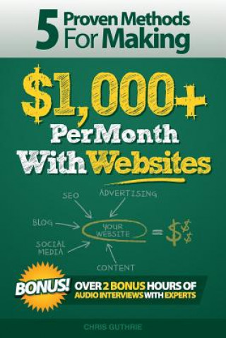 Knjiga 5 Proven Methods For Making $1,000+ Per Month With Websites Chris Guthrie