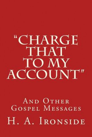 Книга "Charge That to My Account": And Other Gospel Messages H A Ironside