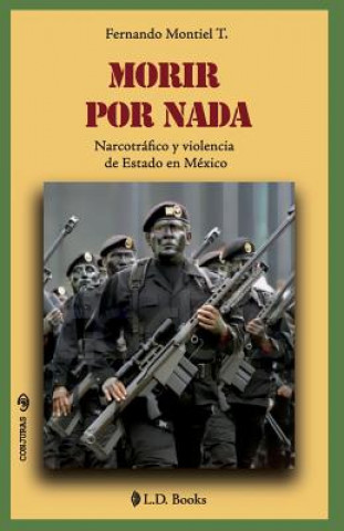 Книга Morir por nada: Narcotrafico y violencia de Estado en Mexico Fernando Montiel T