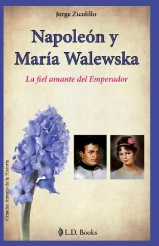 Carte Napoleon y Maria Walewska: La fiel amante del Emperador Jorge Zicolillo