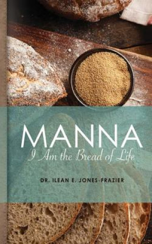 Kniha Manna: I Am The Bread of Life Dr Ilean E Jones-Frazier