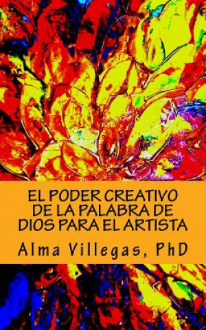 Kniha El poder creativo de la Palabra de Dios para el artista Alma Villegas Phd