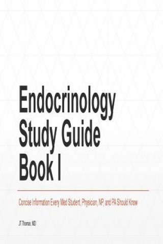 Książka Endocrinology Study Guide Book I: Concise Information That Medical Students, Nurse Practitioners, Physician Assistants, and Resident Physicians Should Jt Thomas MD