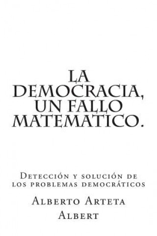 Carte La democracia, un fallo matematico.: Detección y solución de los problemas democráticos Dr Alberto Arteta Albert