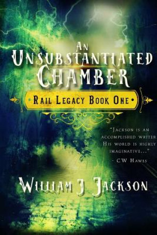 Kniha An Unsubstantiated Chamber: Book One of the Rail Legacy William J Jackson