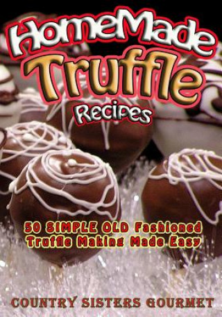 Buch Homemade Truffle Recipes: 50 Simple Old Fashioned Truffle Making Made Easy Country Sisters Gourmet