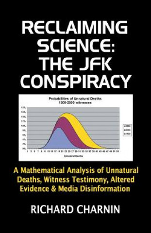 Carte Reclaiming Science: the JFK Conspiracy: A mathematical analysis of unnatural deaths, witness testimony, altered evidence and media disinfo Richard Charnin