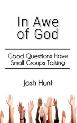 Kniha In Awe of God: Good Questions Have Small Groups Talking Josh Hunt