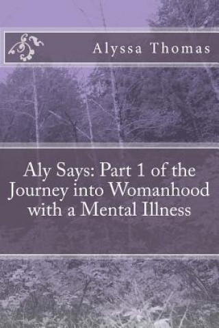 Kniha Aly Says: Part 1 of the Journey into Womanhood with a Mental Illness Alyssa M Thomas