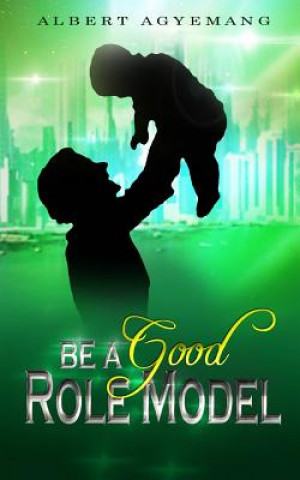 Book Be A Good Role Model Pastor Albert Agyemang