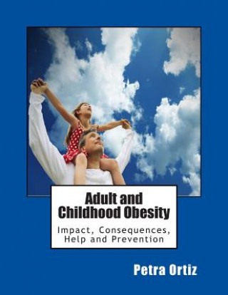 Carte Adult and Childhood Obesity: Impact, Consequences, Help and Prevention Petra Ortiz