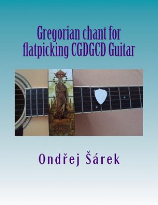 Knjiga Gregorian chant for flatpicking CGDGCD Guitar Ondrej Sarek