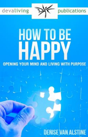 Książka How to Be Happy: Opening Your Mind and Living With Purpose Denise Van Alstine