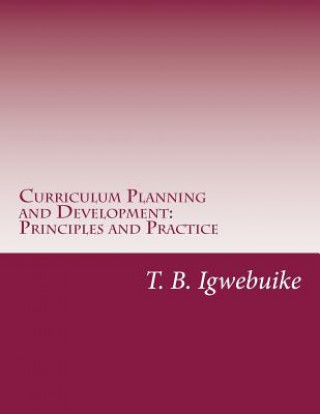 Carte Curriculum Planning and Development: Principles and Practice T B Igwebuike