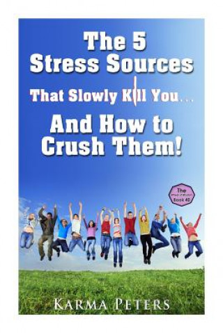 Libro The 5 Stress Sources That Slowly Kill You?And How to Crush Them! Karma Peters