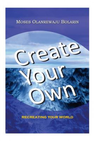 Kniha Create Your Own: Recreating Your World Olanrewaju Moses Bolarin