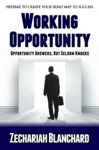 Kniha Working Opportunity: Opportunity Answers, But Seldom Knocks Zechariah J Blanchard