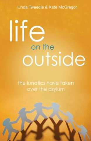 Książka Life on the Outside: The Lunatics have taken over the Asylum Mrs Linda Tweedie