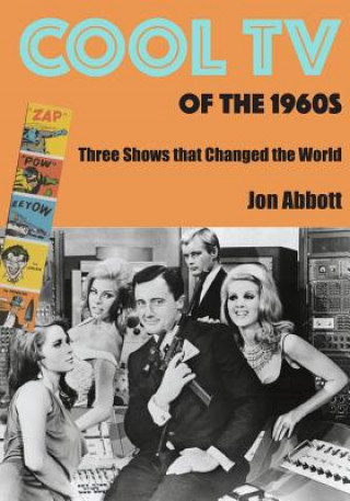 Carte Cool TV of the 1960s: Three Shows That Changed the World Jon Abbott