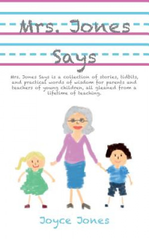 Knjiga Mrs. Jones Says: Mrs. Jones Says is a collection of stories, tidbits, and practical words of wisdom for parents and teachers of young c Mrs Joyce Jones