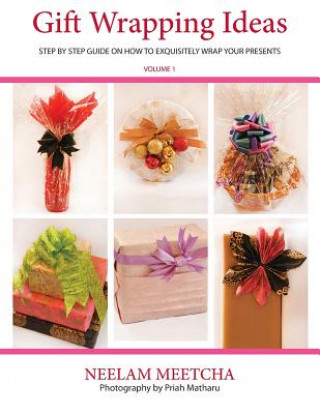 Kniha Gift Wrapping Ideas: Step By Step Guide On How To Exquisitely Wrap Your Presents Neelam Meetcha