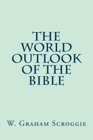 Könyv The World Outlook of the Bible W Graham Scroggie
