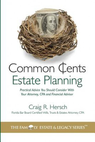 Carte Common Cents Estate Planning: Practical Advice You Should Consider With Your Attorney, CPA and Financial Advisor Craig R Hersch