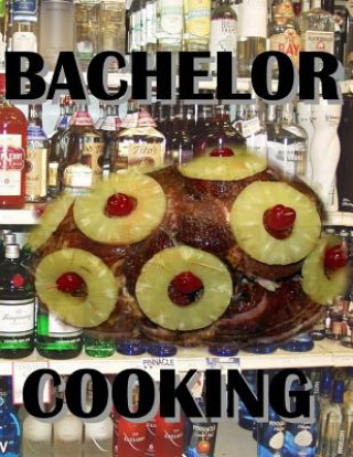 Kniha Bachelor Cooking: Cooking with Alcohol Elwood L Dise