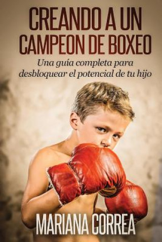 Carte Creando un Campeon de Boxeo: Una guia completa para desbloquear el potencial de tu hijo Mariana Correa